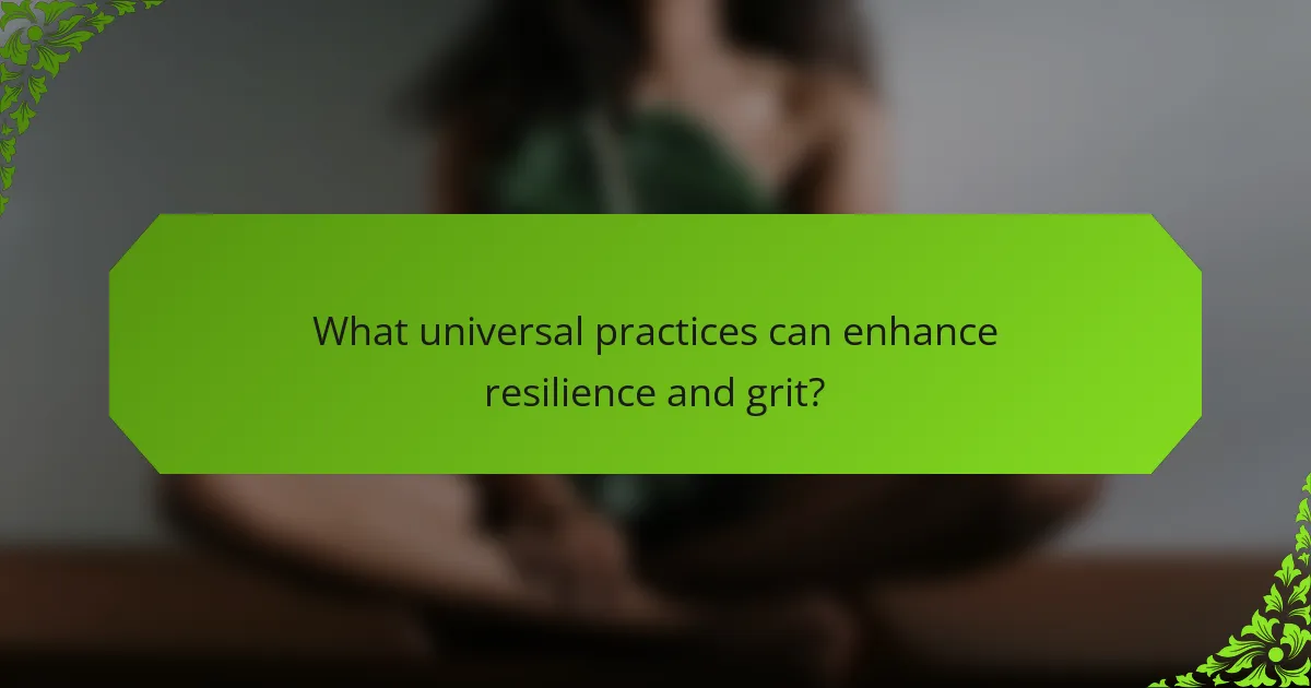 What universal practices can enhance resilience and grit?