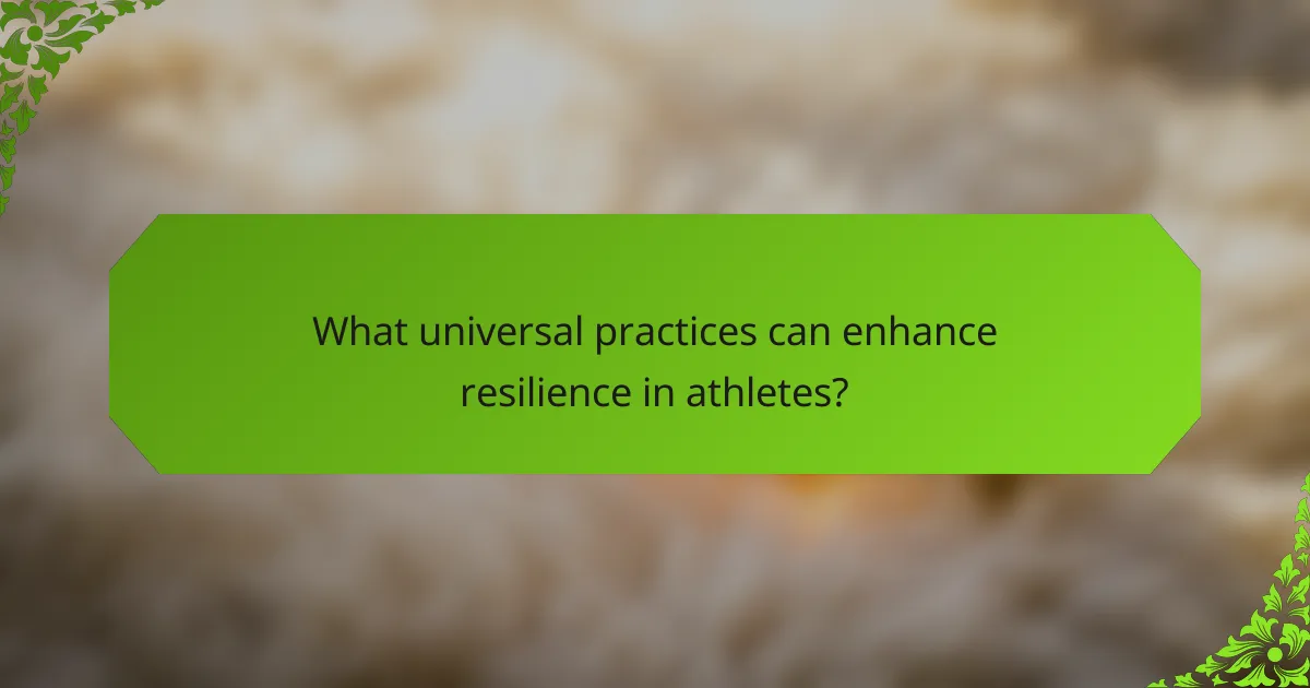 What universal practices can enhance resilience in athletes?