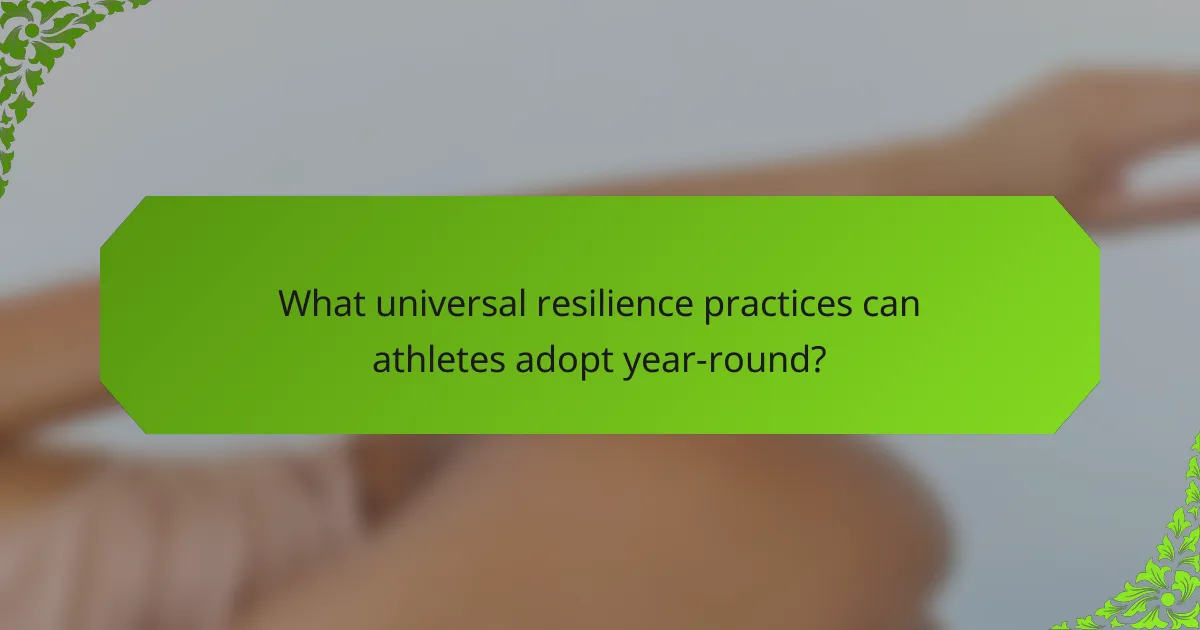 What universal resilience practices can athletes adopt year-round?